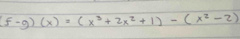 f-g)(x)=(x^3+2x^2+1)-(x^2-2)