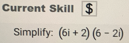 Current Skill 
Simplify: (6i+2)(6-2i)