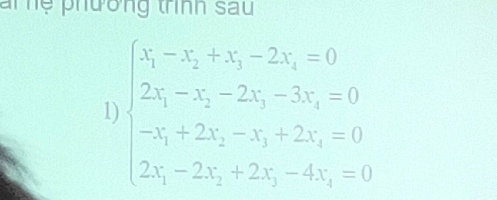 ainệ phường trình sau 
1 beginarrayl N-1-x_1+x_3-2x_1=0 2x_1-x_2-2x_1+2lambda  2lambda _1+2x_2+-x_3+2x_3=0 2x_1-2x_2+2x_3-4x_3=0endarray.  