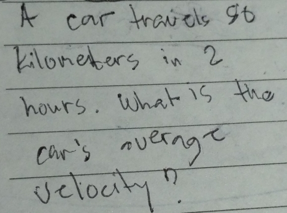 A car travels st 
kiloneters in 2
hours. What is the 
car's overngt 
vclocry?