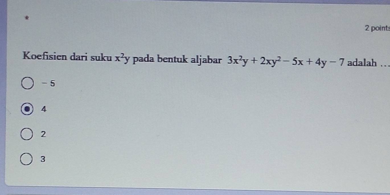 Koefisien dari suku x^2y pada bentuk aljabar 3x^2y+2xy^2-5x+4y-7 adalah ...
- 5
4
2
3