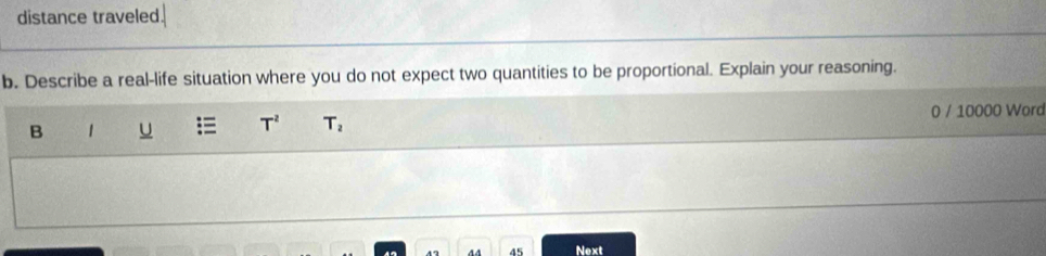 distance traveled 
b. Describe a real-life situation where you do not expect two quantities to be proportional. Explain your reasoning. 
B 1 U = T^2 T_2 0 / 10000 Word 
45 Next