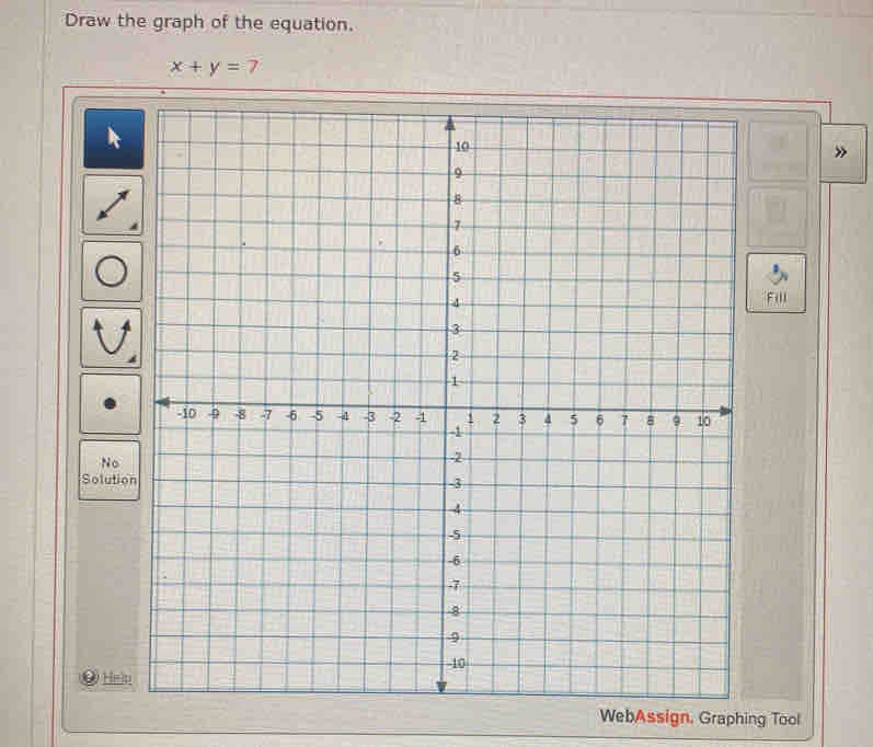 Draw the graph of the equation.
x+y=7
k 
Fill 
No 
Solutio 
Heln 
WebAssign, Graphing Tool