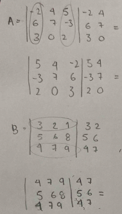 A=beginvmatrix -2&4&5 3&02end(vmatrix)^-02|beginarrayr -24 67 endbmatrix =
beginvmatrix 5&4&-2&5&4 -3&7&6 2&0&3&|2&0endbmatrix =
B=beginbmatrix 3&2&1 5&6&8 9&7&9endbmatrix beginarrayr 32 56 47endarray
beginvmatrix 479 568 479endvmatrix beginarrayr 47 56 47endarray =