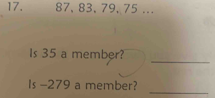 17. 87, 83, 79, 75... 
_ 
Is 35 a member? 
_ 
Is - 279 a member?