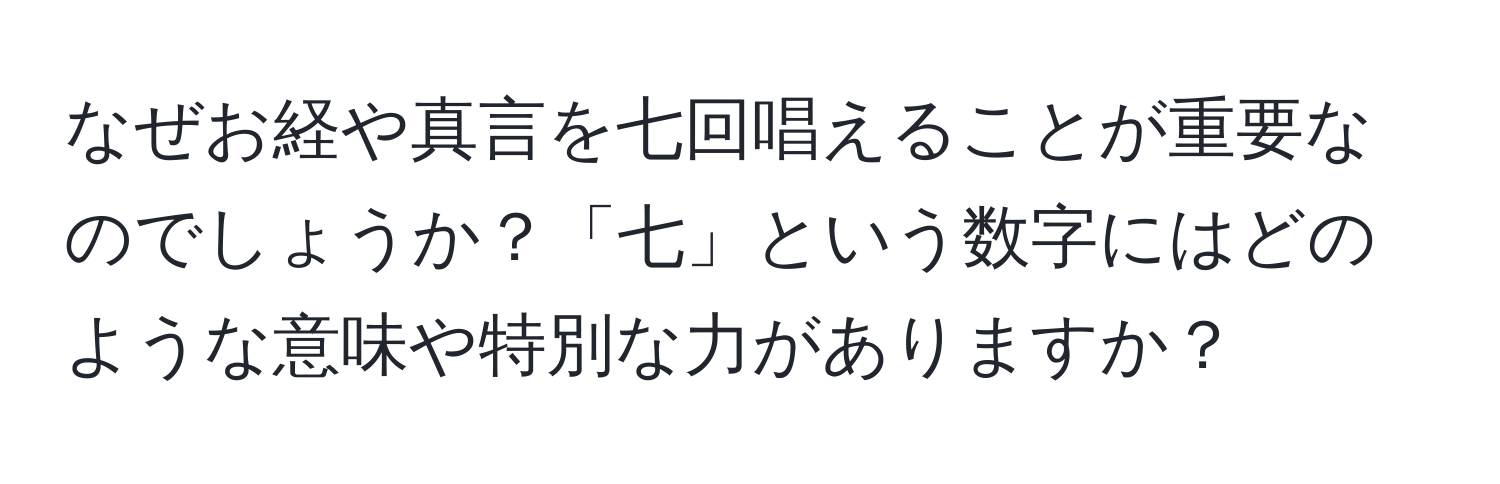 なぜお経や真言を七回唱えることが重要なのでしょうか？「七」という数字にはどのような意味や特別な力がありますか？