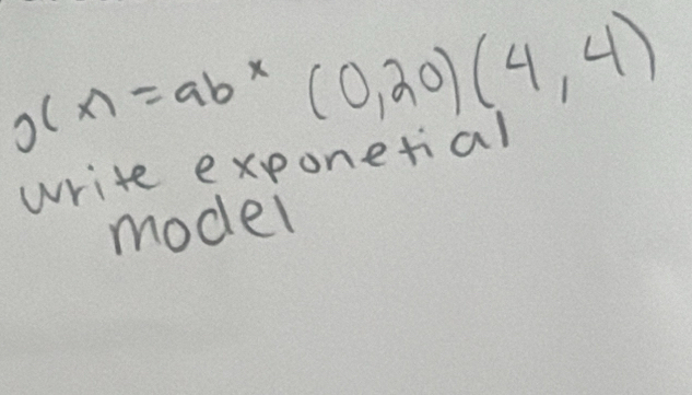 o(x)=ab^x(0,20)(4,4)
write exponetial 
model