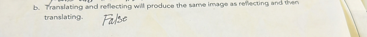 Translating and reflecting will produce the same image as reflecting and then 
translating.