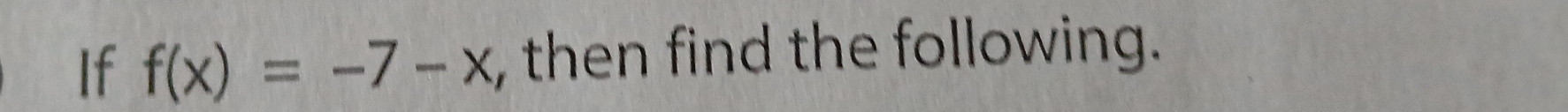 If f(x)=-7-x , then find the following.