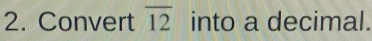 Convert overline 12 into a decimal.