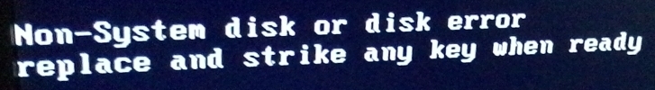 Non-System disk or disk error 
replace and strike any key when ready