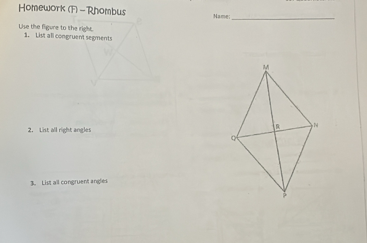 Homework (F) - Rhombus 
Name;_ 
Use the figure to the right. 
1. List all congruent segments 
2. List all right angles 
3. List all congruent angles