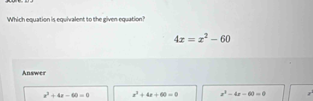 Which equation is equivalent to the given equation?
4x=x^2-60
Answer
x^2+4x-60=0
x^2+4x+60=0
x^2-4x-60=0
x^2