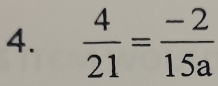  4/21 = (-2)/15a 