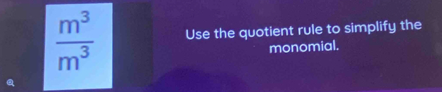  m^3/m^3  Use the quotient rule to simplify the 
monomial. 
Q