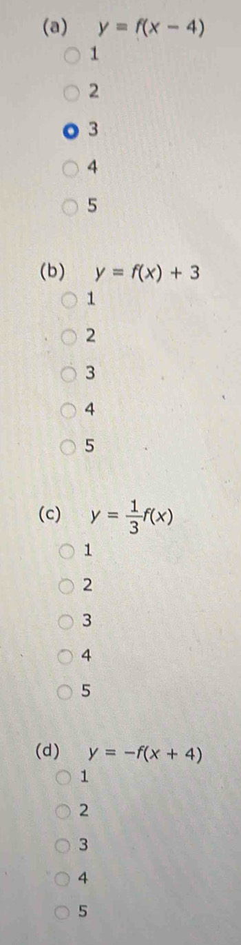 y=f(x-4)
1 
2 
3 
4 
5 
(b) y=f(x)+3
1 
2 
3 
4 
5 
(c) y= 1/3 f(x)
1 
2 
3 
4 
5 
(d) y=-f(x+4)
1 
2 
3 
4 
5