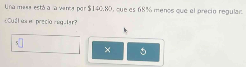 Una mesa está a la venta por $140.80, que es 68% menos que el precio regular. 
¿Cuál es el precio regular? 
×