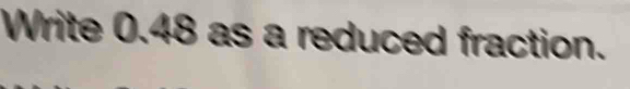 Write 0.48 as a reduced fraction.