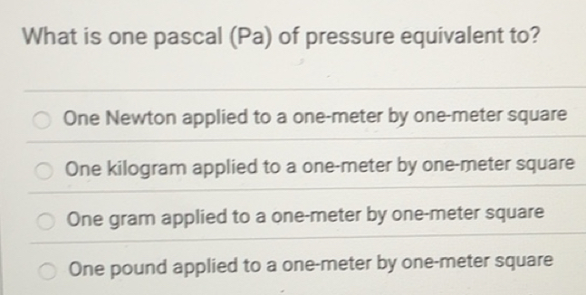 Solved: What is one pascal (Pa) of pressure equivalent to? One Newton ...