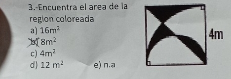 3.-Encuentra el area de la
region coloreada
a) 16m^2
8m^2
4m
c) 4m^2
d) 12m^2 e) n.a