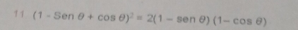 11 (1-Senθ +cos θ )^2=2(1-sen θ )(1-cos θ )