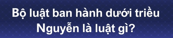 Bộ luật ban hành dưới triều 
Nguyễn là luật gì?