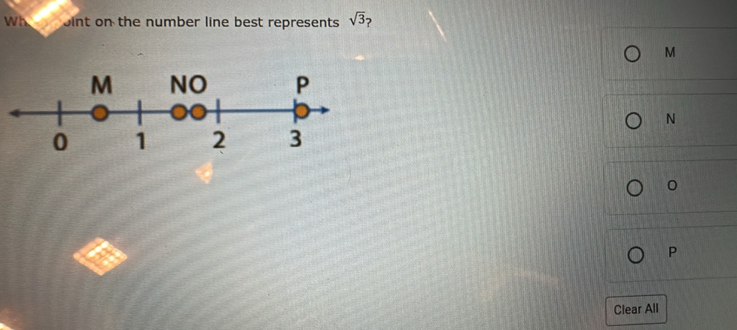 Wh oint on the number line best represents sqrt(3) ?
M
N
0
P
Clear All