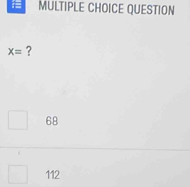 QUESTION
X= ?
68
112