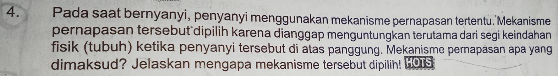 Pada saat bernyanyi, penyanyi menggunakan mekanisme pernapasan tertentu. Mekanisme 
pernapasan tersebut dipilih karena dianggap menguntungkan terutama dari segi keindahan 
fisik (tubuh) ketika penyanyi tersebut di atas panggung. Mekanisme pernapasan apa yang 
dimaksud? Jelaskan mengapa mekanisme tersebut dipilih! LOIS