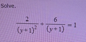 Solve.
frac 2(y+1)^2+ 6/(y+1) =1