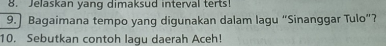 Jelaskan yang dimaksud interval terts! 
9.] Bagaimana tempo yang digunakan dalam lagu “Sinanggar Tulo”? 
10. Sebutkan contoh lagu daerah Aceh!