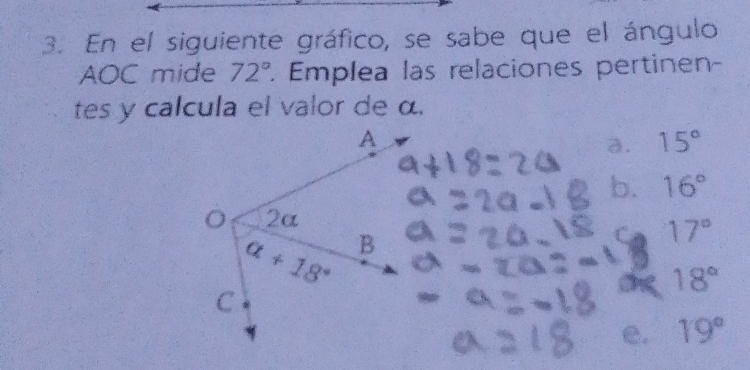 En el siguiente gráfico, se sabe que el ángulo
AOC mide 72°. Emplea las relaciones pertinen-
tes y calcula el valor de α.
a. 15°
b. 16°
17°
o 18°
e. 19°