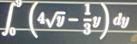 ∈t _0^(3(4sqrt(y)-frac 1)3y)dy