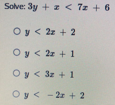 Solve: 3y+x<7x+6
y<2x+2
y<2x+1
y<3x+1
y