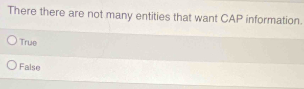 There there are not many entities that want CAP information.
True
False