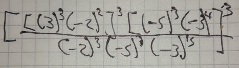 frac [(3)^3(-2)^2]^3[(-5)^3(-3)^4]^3(-2)^3(-5)^1)