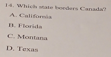 Which state borders Canada?
A. California
B. Florida
C. Montana
D. Texas