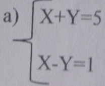 a^)beginarrayl X+Y=5 X-Y=1endarray.