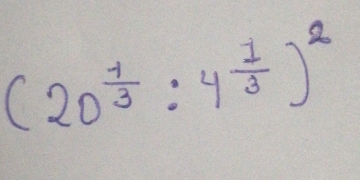 (20^(frac -1)3:4^(frac 1)3)^2