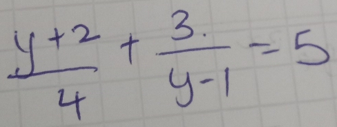  (y+2)/4 + 3/y-1 =5