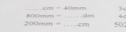 cm=40mm
3c
800mm=...dm 4d
200mm= ...cm 502