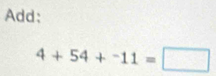 Add:
4+54+^-11=□