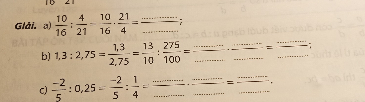 x=+ 
Giải. a)  10/16 : 4/21 = 10/16 ·  21/4 = _ overline  _ ; 
b) 1,3:2,75= (1,3)/2,75 = 13/10  :  275/100 = __ 
_ 
= 
_; 
_ 
_ 
c)  (-2)/5 :0,25= (-2)/5 : 1/4 =.... __ _  __=___ 
。