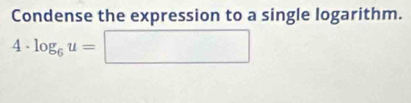 Condense the expression to a single logarithm.
4· log _6u=□