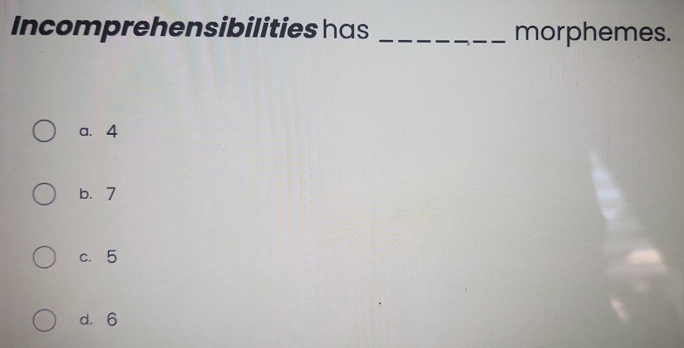 Solved: Incomprehensibilities has_ morphemes. a. 4 b. 7 c. 5 d. 6 [Others]