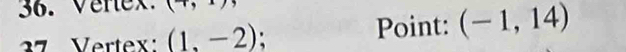Verex. (1,1)
37 Vertex: (1,-2) Point: (-1,14)