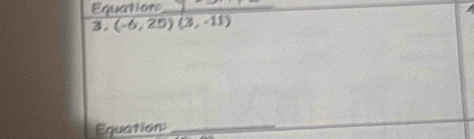 Equation_ 
3. (-6,25)(3,-11)
Equation:_ 
_