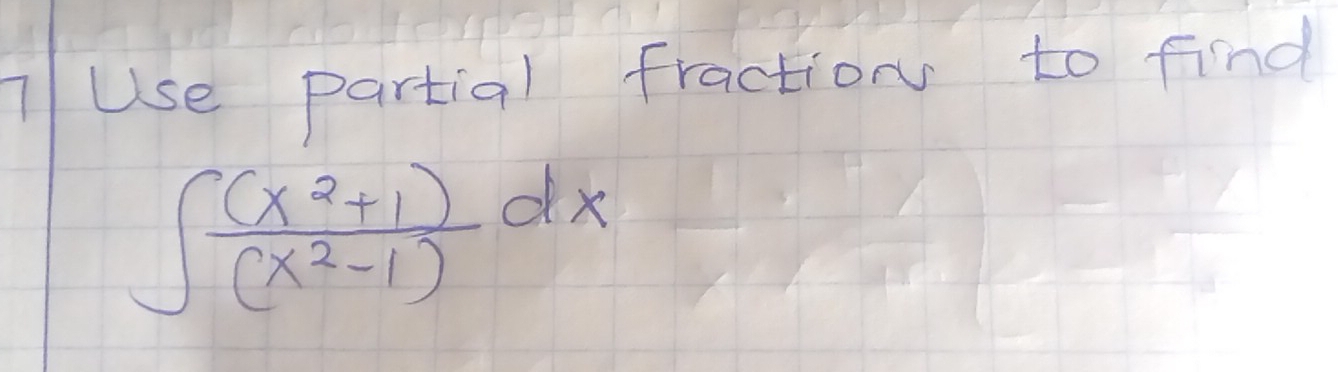 nUse partial fraction to find
∈t  ((x^2+1))/(x^2-1) dx