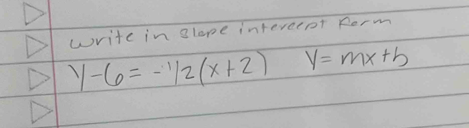 write in glope intereet Rorm
y-6=-1/2(x+2) y=mx+b