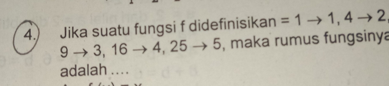 4.) Jika suatu fungsi f didefinisikan =1to 1,4to 2
9to 3,16to 4,25to 5 , maka rumus fungsinya 
adalah ....